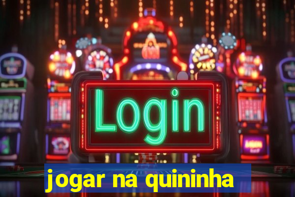 jogar na quininha